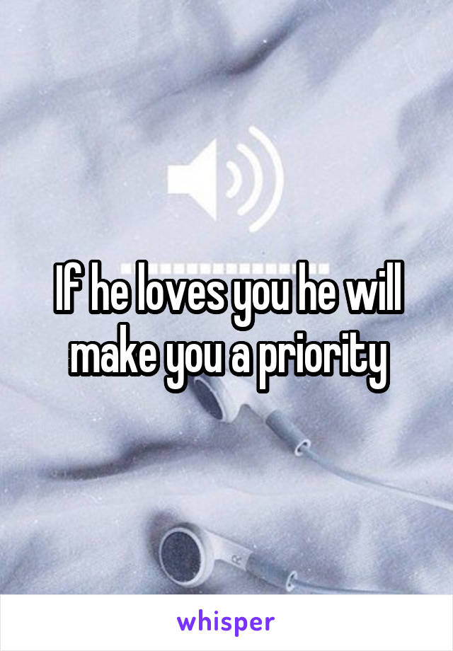 If he loves you he will make you a priority