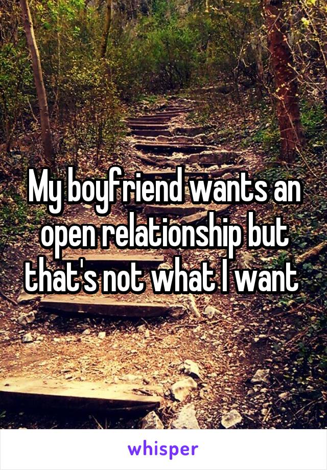 My boyfriend wants an open relationship but that's not what I want 