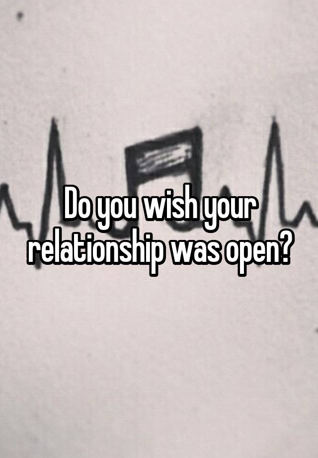 Do you wish your relationship was open?