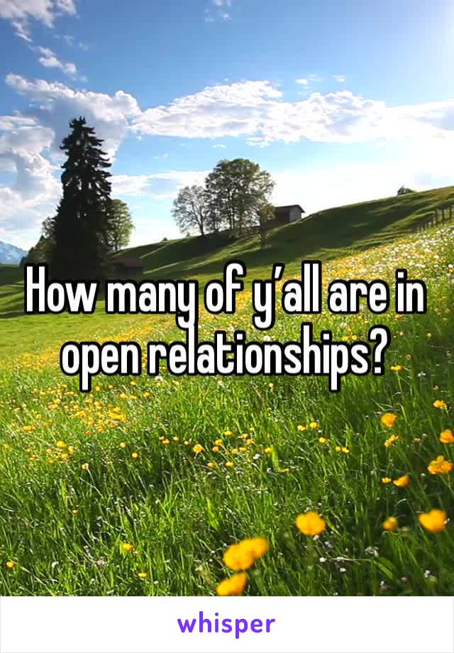 How many of y’all are in open relationships? 