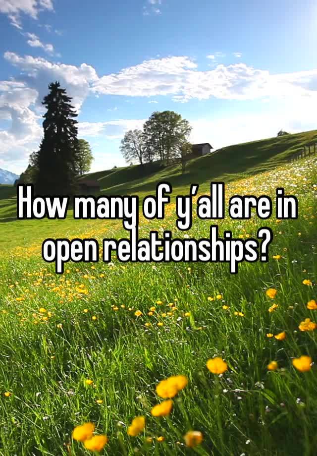 How many of y’all are in open relationships? 