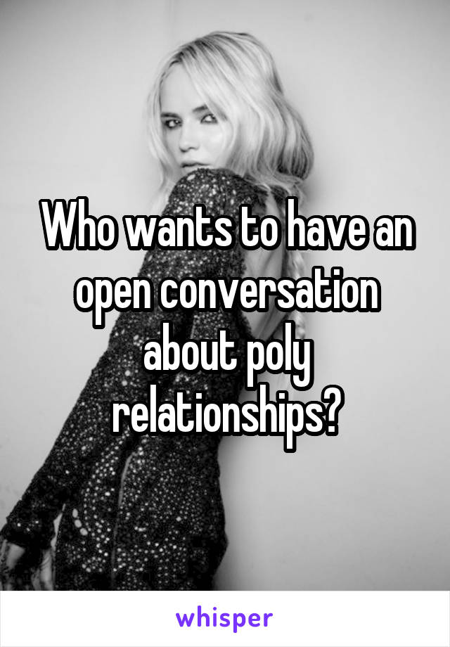 Who wants to have an open conversation about poly relationships?