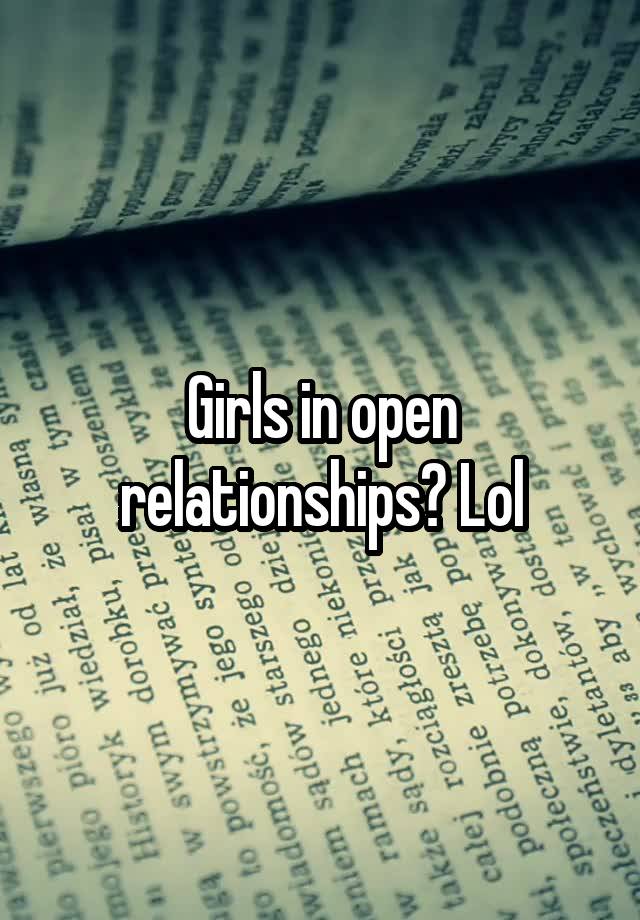 Girls in open relationships? Lol