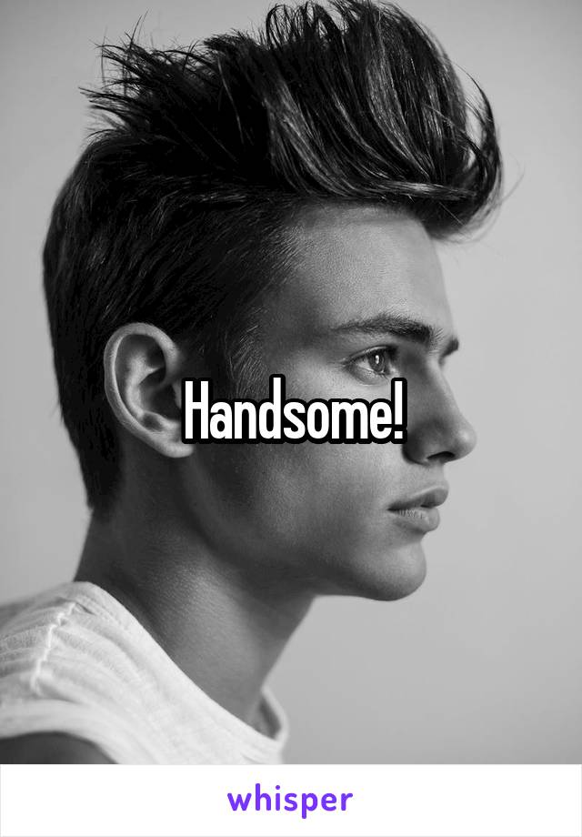 Handsome!