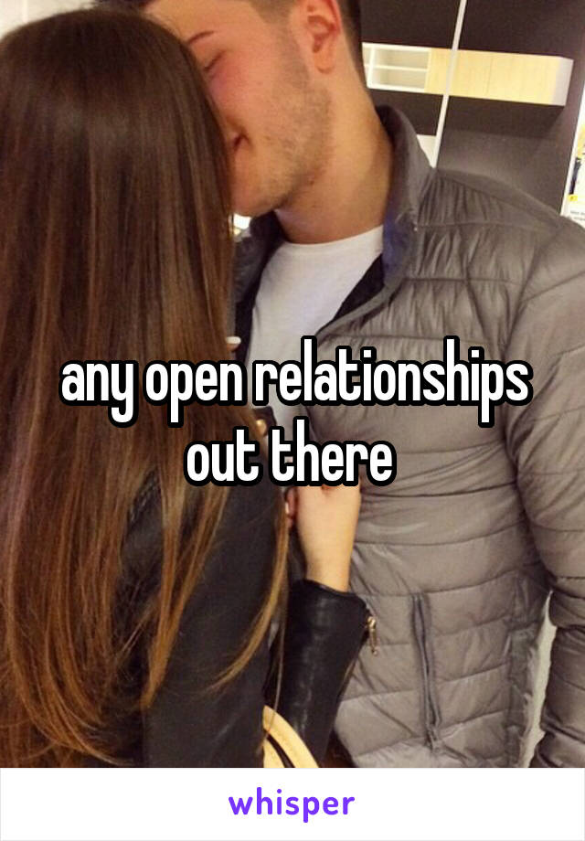 any open relationships out there 