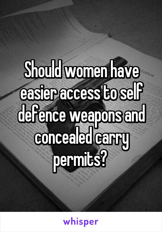 Should women have easier access to self defence weapons and concealed carry permits? 