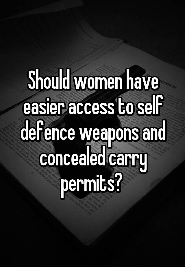 Should women have easier access to self defence weapons and concealed carry permits? 