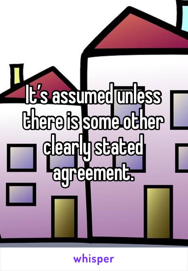 It’s assumed unless there is some other clearly stated agreement. 