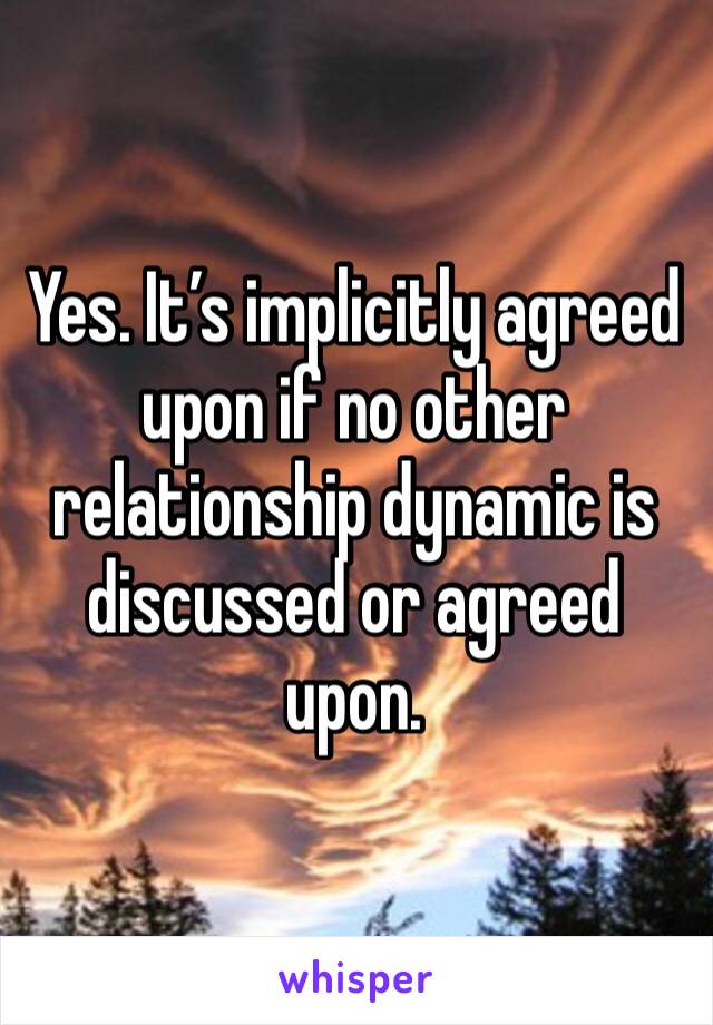 Yes. It’s implicitly agreed upon if no other relationship dynamic is discussed or agreed upon. 