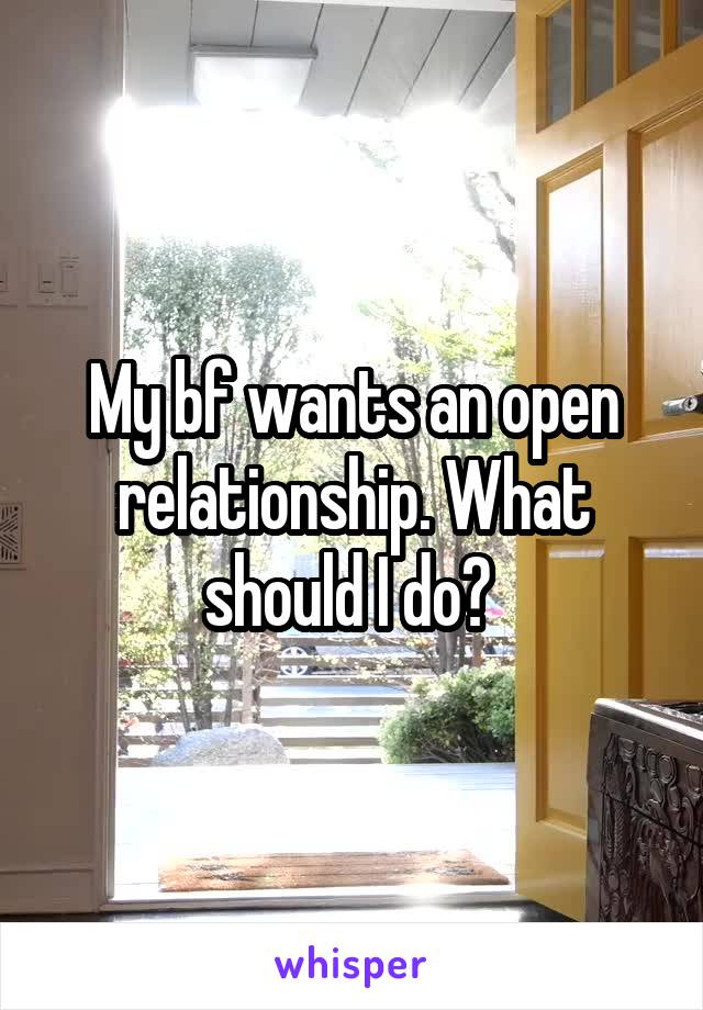 My bf wants an open relationship. What should I do? 