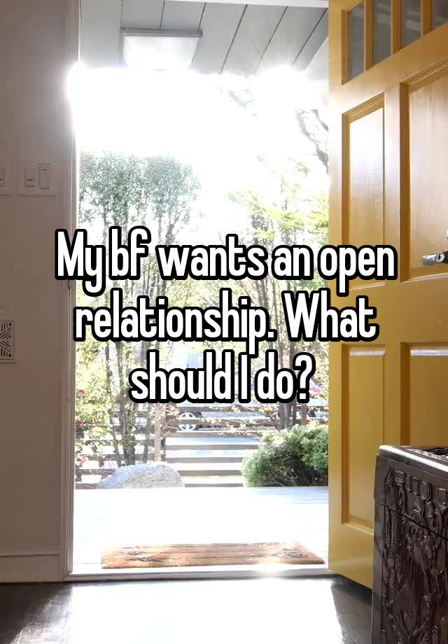 My bf wants an open relationship. What should I do? 