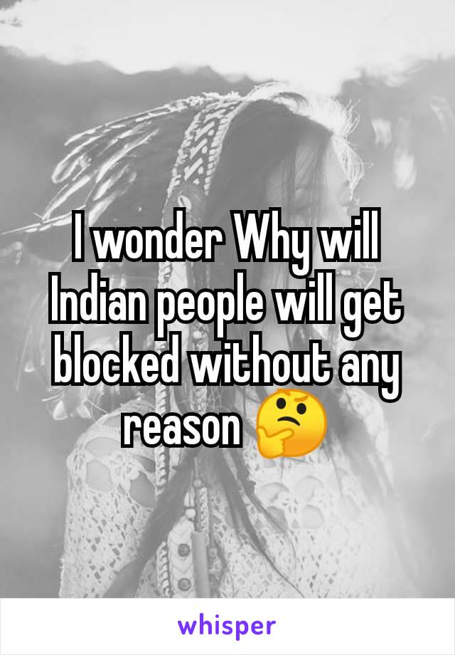 I wonder Why will Indian people will get blocked without any reason 🤔