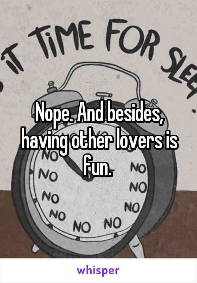 Nope. And besides, having other lovers is fun. 