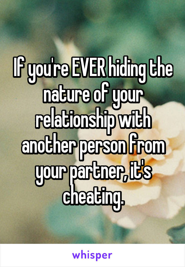 If you're EVER hiding the nature of your relationship with another person from your partner, it's cheating.