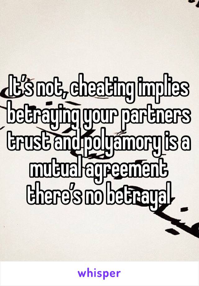 It’s not, cheating implies betraying your partners trust and polyamory is a mutual agreement there’s no betrayal