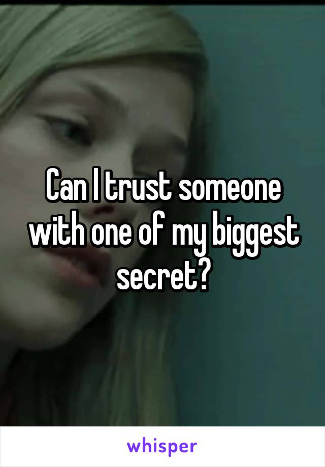 Can I trust someone with one of my biggest secret?