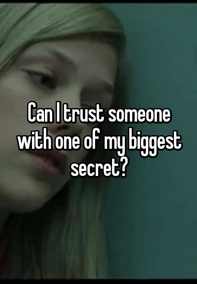 Can I trust someone with one of my biggest secret?