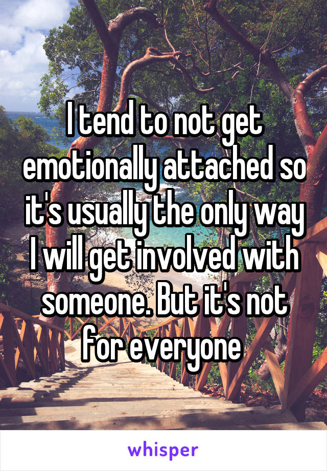 I tend to not get emotionally attached so it's usually the only way I will get involved with someone. But it's not for everyone 