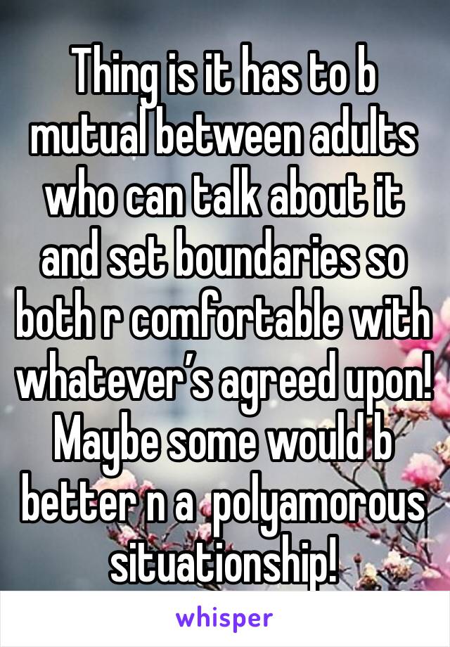 Thing is it has to b mutual between adults who can talk about it and set boundaries so both r comfortable with whatever’s agreed upon! Maybe some would b better n a  polyamorous situationship!