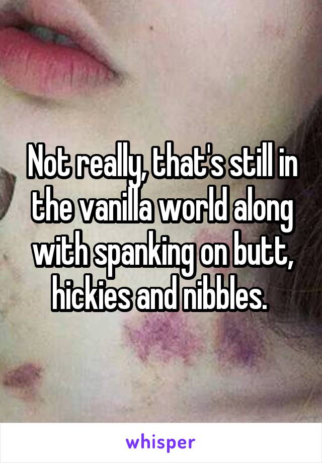 Not really, that's still in the vanilla world along with spanking on butt, hickies and nibbles. 