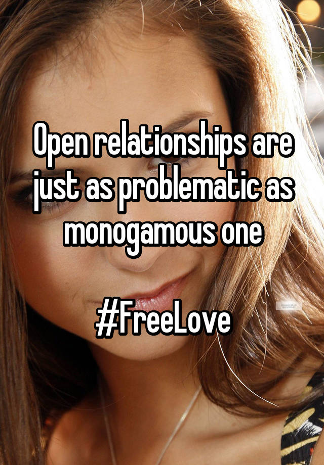 Open relationships are just as problematic as monogamous one

#FreeLove