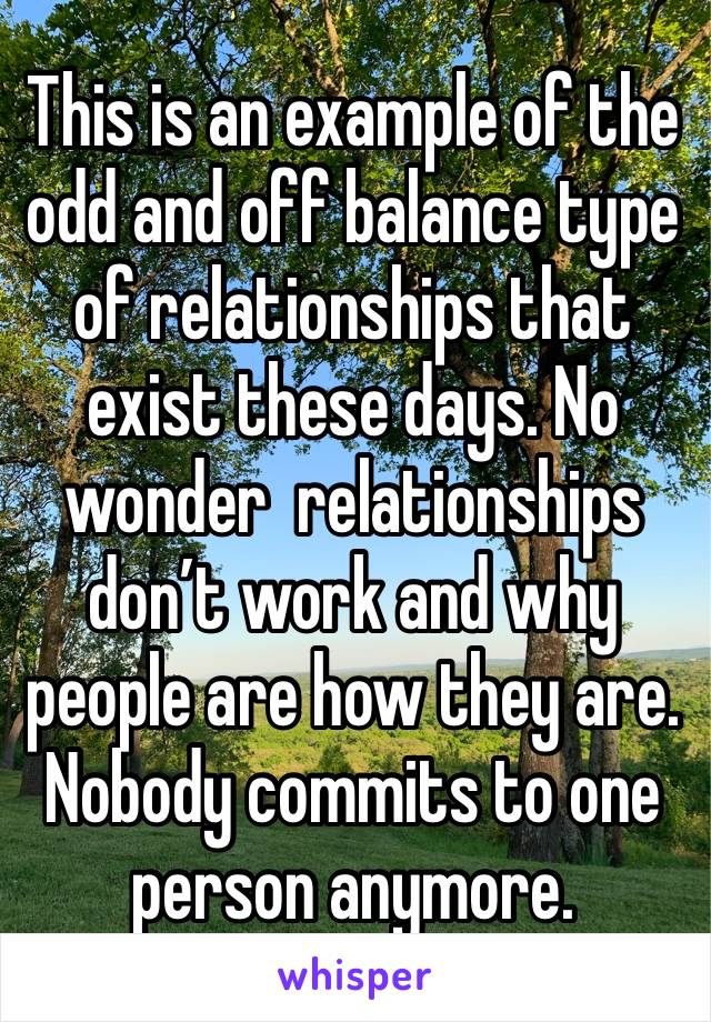 This is an example of the odd and off balance type of relationships that exist these days. No wonder  relationships don’t work and why people are how they are. Nobody commits to one person anymore. 