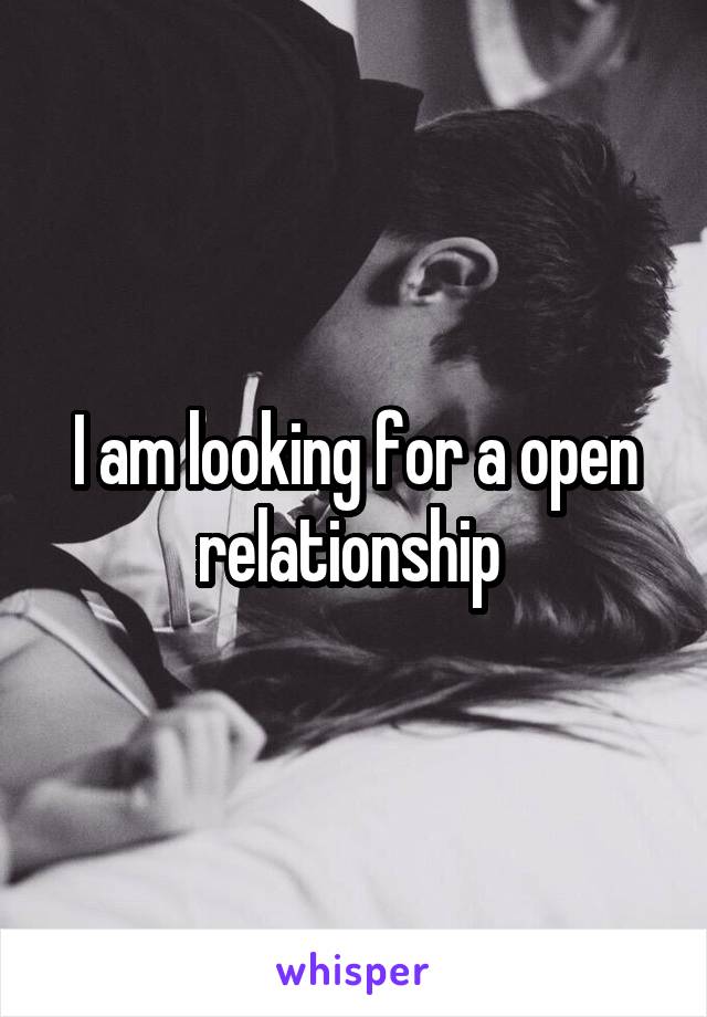 I am looking for a open relationship 