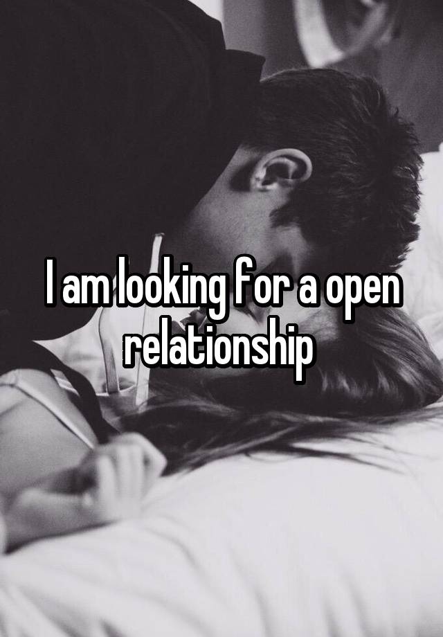 I am looking for a open relationship 