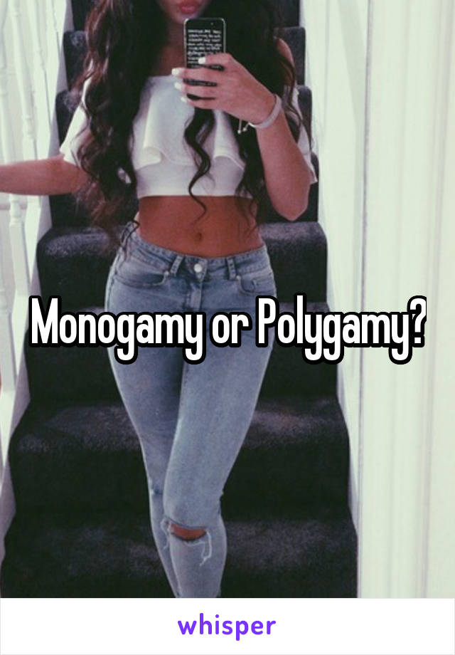 Monogamy or Polygamy?