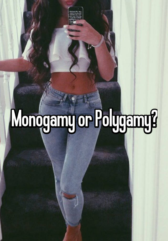 Monogamy or Polygamy?