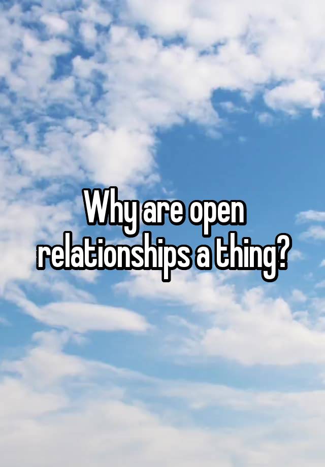 Why are open relationships a thing?