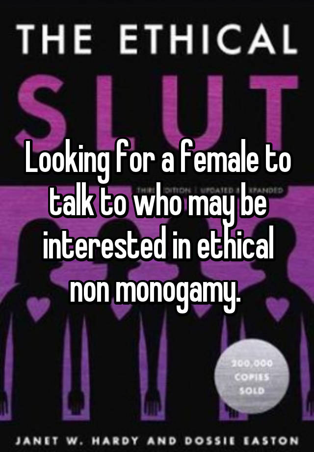 Looking for a female to talk to who may be interested in ethical non monogamy. 