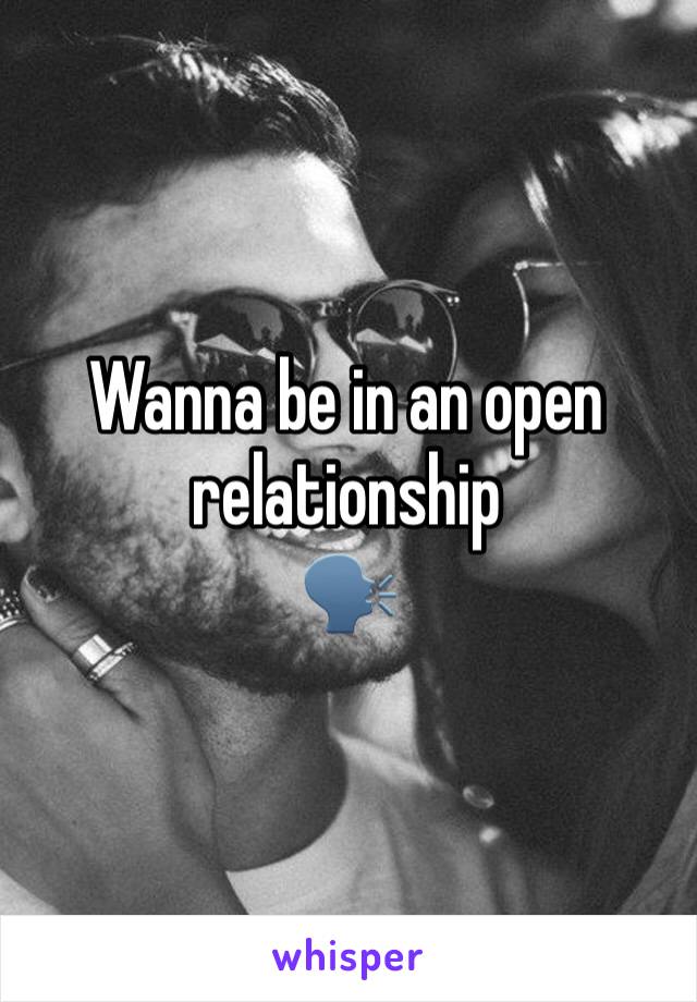 Wanna be in an open relationship 
🗣