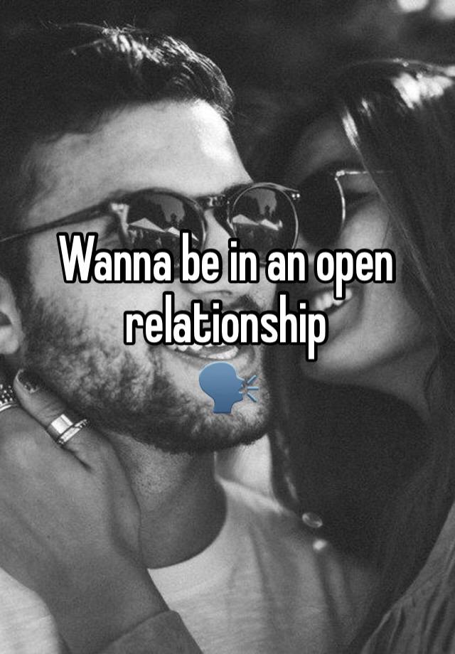 Wanna be in an open relationship 
🗣