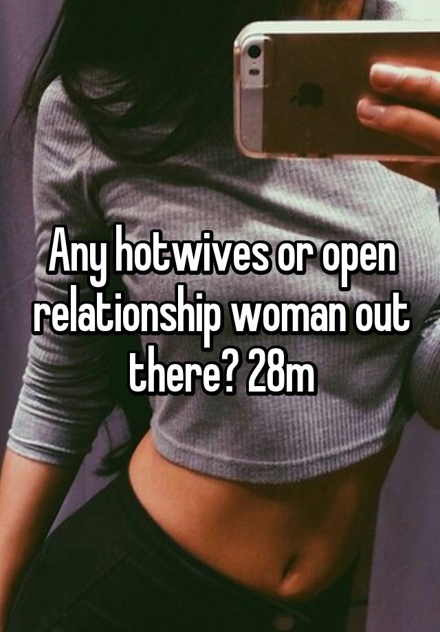 Any hotwives or open relationship woman out there? 28m