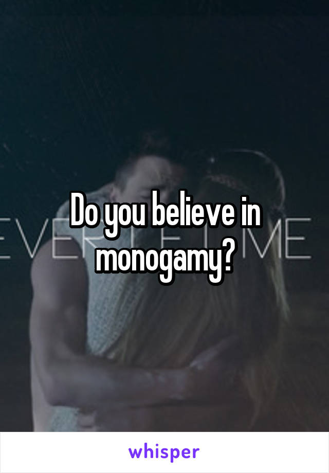 Do you believe in monogamy?