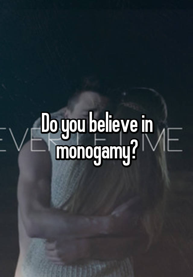 Do you believe in monogamy?