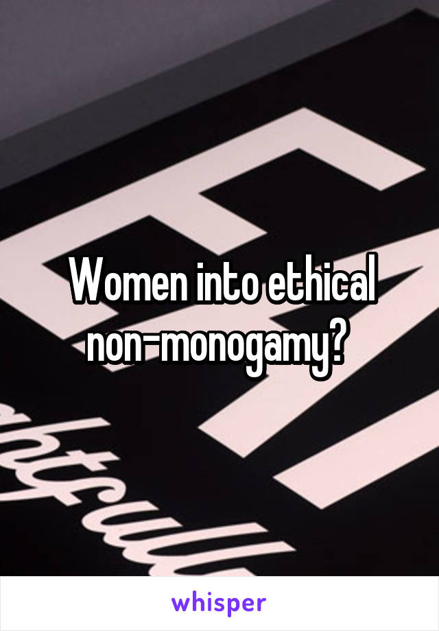 Women into ethical non-monogamy? 