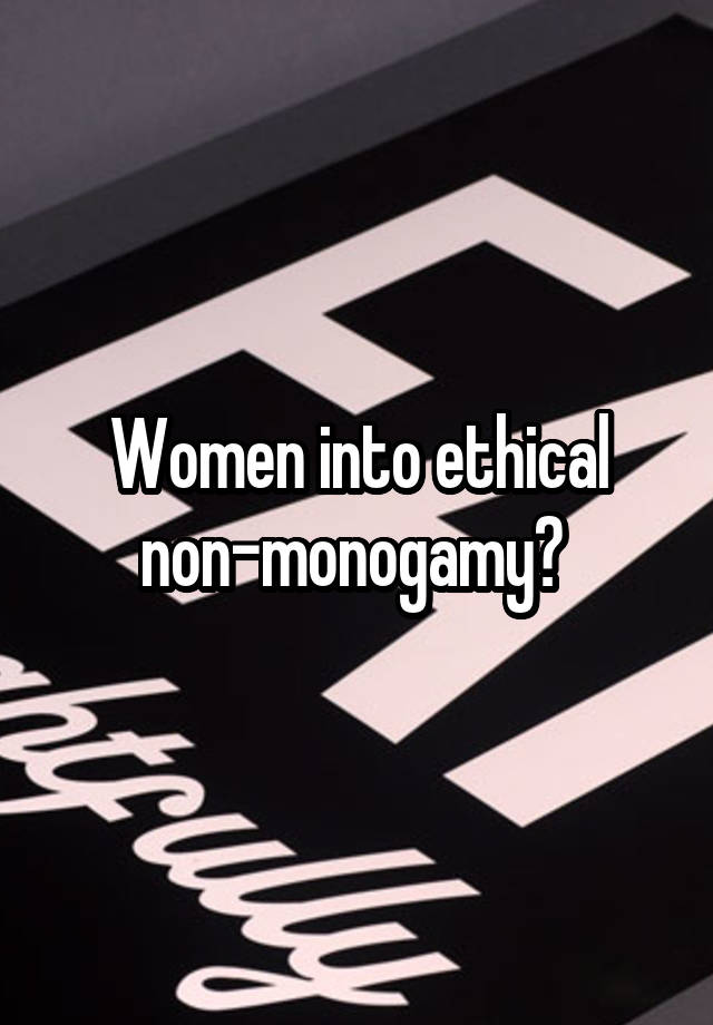 Women into ethical non-monogamy? 