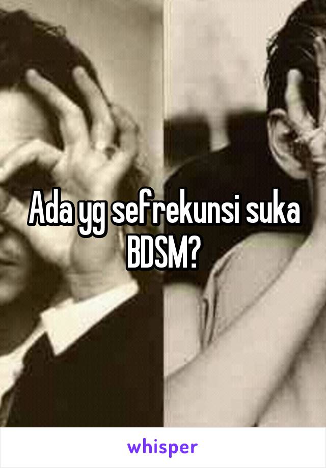 Ada yg sefrekunsi suka BDSM?