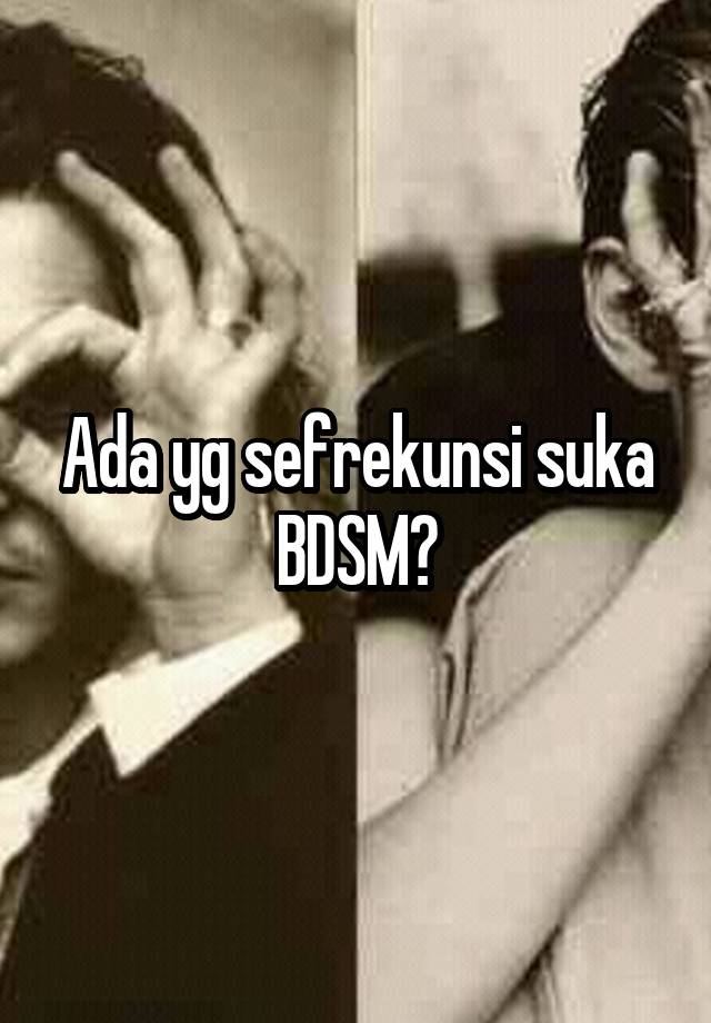 Ada yg sefrekunsi suka BDSM?