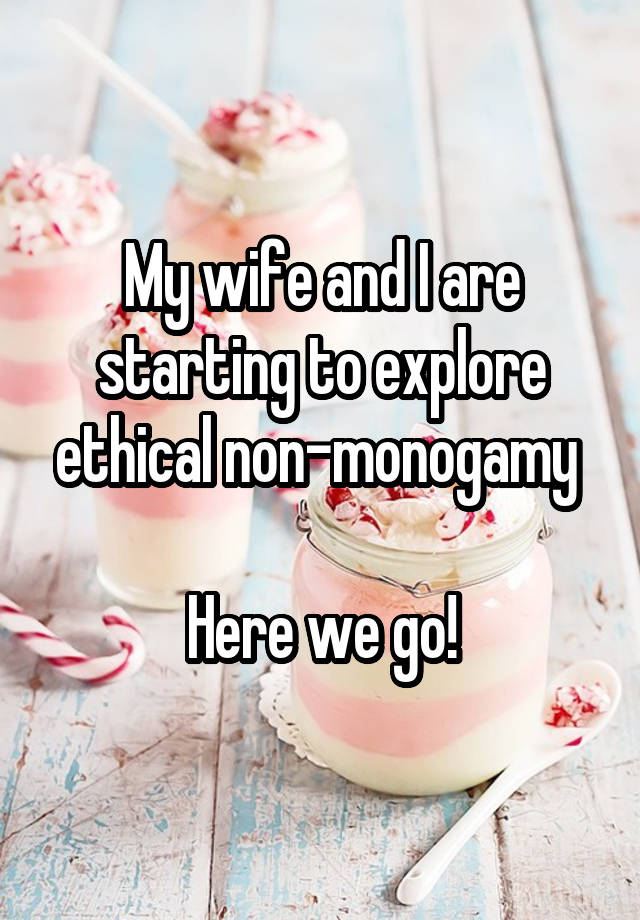 My wife and I are starting to explore ethical non-monogamy 

Here we go!