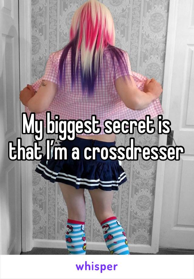 My biggest secret is that I’m a crossdresser 