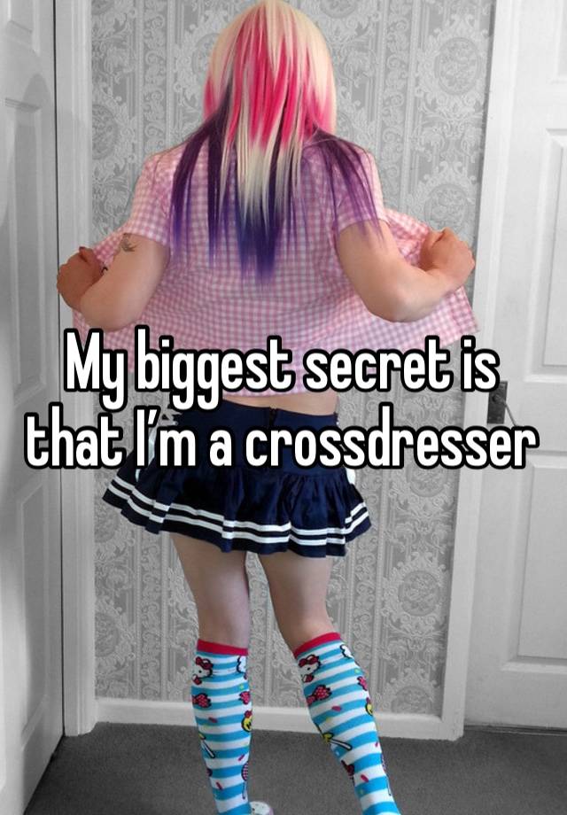 My biggest secret is that I’m a crossdresser 