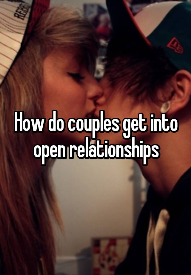 How do couples get into open relationships