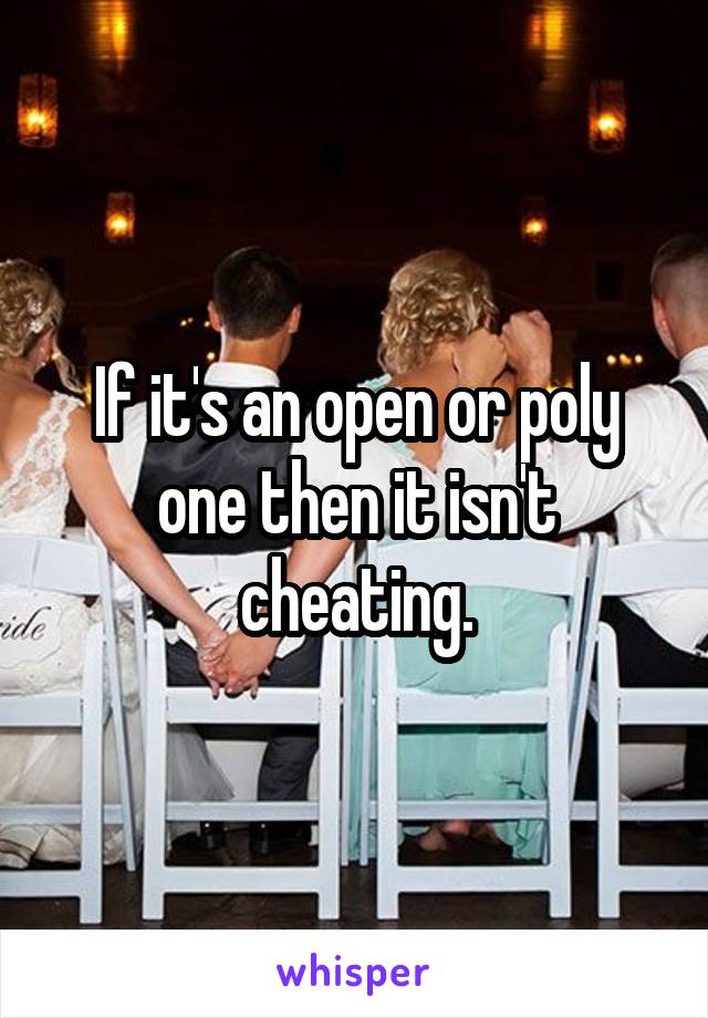 If it's an open or poly one then it isn't cheating.