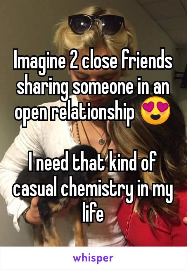 Imagine 2 close friends sharing someone in an open relationship 😍

I need that kind of casual chemistry in my life