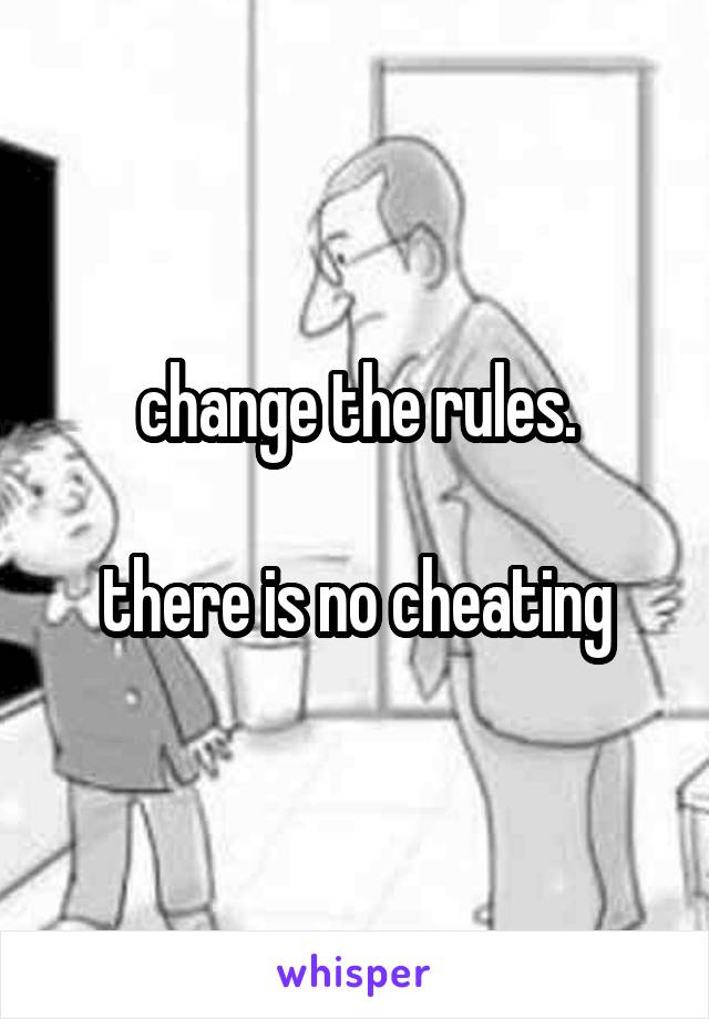 change the rules.

there is no cheating