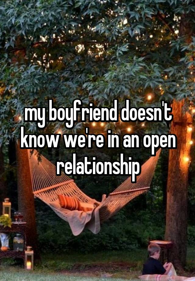 my boyfriend doesn't know we're in an open relationship