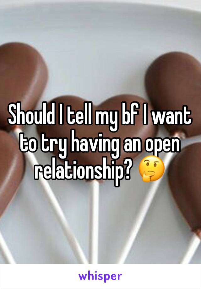 Should I tell my bf I want to try having an open relationship? 🤔